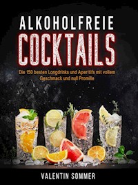 Alkoholfreie Cocktails - Die 150 besten Longdrinks und Aperetifs mit vollem Geschmack und Null Promile - Valentin Sommer - E-Book