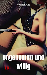 Ungehemmt und willig - Carmen Clit - E-Book