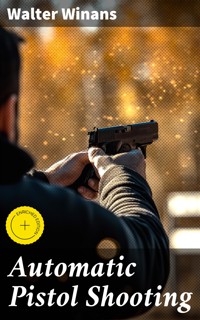 Automatic Pistol Shooting - Walter Winans - E-Book