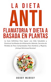 La Dieta Antiflamatoria y Dieta a Basada en Plantas Para Principiantes - Bobby Murray - E-Book