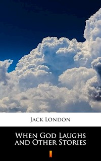 When God Laughs and Other Stories - Jack  London - E-Book