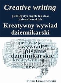 Creative writing publicystycznych tekstów dziennikarskich. Kreatywny wywiad dziennikarski - Piotr Lewandowski - E-Book