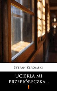 Uciekła mi przepióreczka... - Stefan Żeromski - E-Book