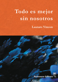 Todo es mejor sin nosotros - Lautaro Vincon - E-Book
