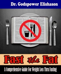 Fast The Fat - A Comprehensive Guide For Weight Loss Thru Fasting - Godspower Elishason - E-Book