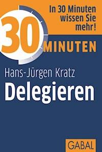 30 Minuten Delegieren - Hans-Jürgen Kratz - E-Book