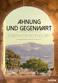 Ahnung und Gegenwart - Joseph von Eichendorff - E-Book