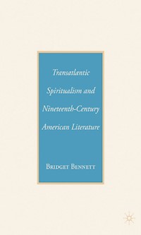 Transatlantic Spiritualism and Nineteenth-Century American Literature - B. Bennett - E-Book