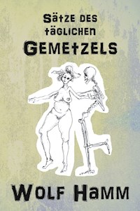 Sätze des täglichen Gemetzels - Wolf Hamm - E-Book