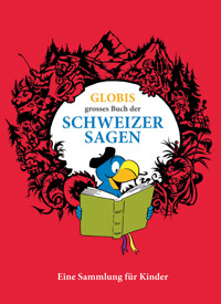 Globis grosses Buch der Schweizer Sagen - Christine Huck - E-Book