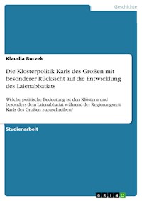 Die Klosterpolitik Karls des Großen mit besonderer Rücksicht auf die Entwicklung des Laienabbatiats - Klaudia Buczek - E-Book
