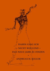 dahin ging ich - nicht wollend - das neue jahr zu finden - Andreas H. Keller - E-Book