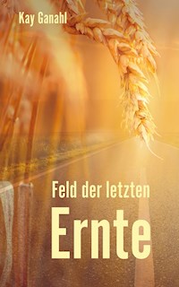 Feld der letzten Ernte - Kay Ganahl - E-Book