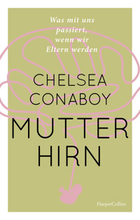 Mutterhirn. Was mit uns passiert, wenn wir Eltern werden - Chelsea Conaboy - E-Book