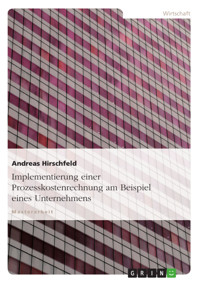 Implementierung einer Prozesskostenrechnung am Beispiel eines Unternehmens - Andreas Hirschfeld - E-Book