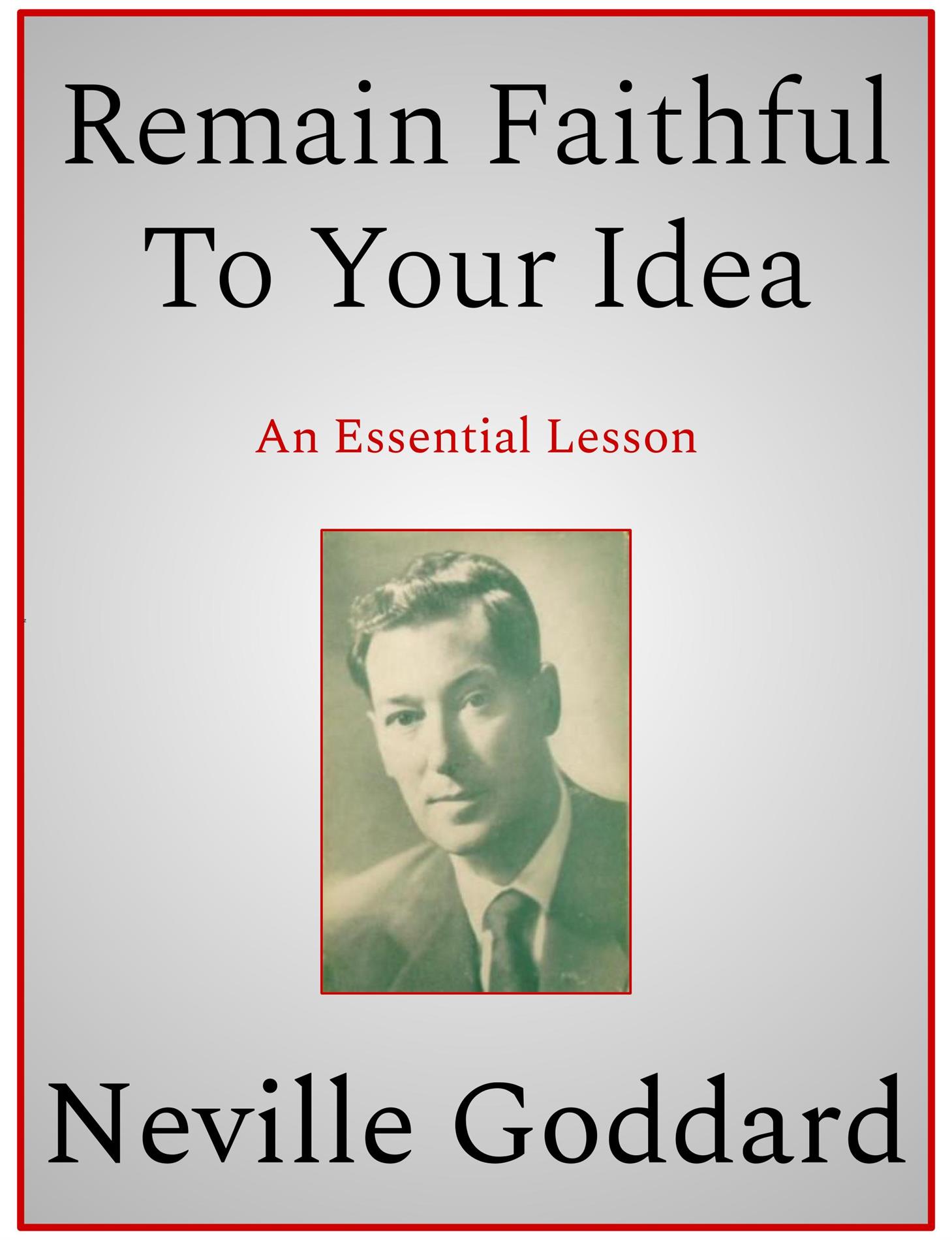 Remain Faithful To Your Idea - Neville Goddard - E-Book