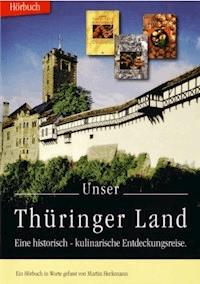 Unser Thüringer Land - eine historisch-kulinarische Entdeckungsreise - Martin Heckmann - Hörbuch