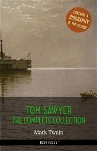Tom Sawyer: The Complete Collection + A Biography of the Author - Mark Twain - E-Book