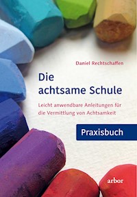 Die achtsame Schule - Praxisbuch - Daniel Rechtschaffen - E-Book