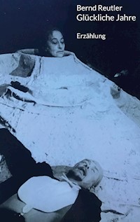 Glückliche Jahre - Bernd Reutler - E-Book