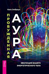 Пробужденная аура: эволюция вашего энергетического тела - Эмброуз Кала - E-Book