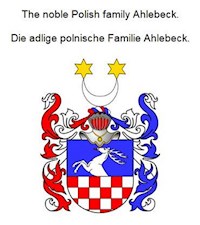 The noble Polish family Ahlebeck. Die adlige polnische Familie Ahlebeck. - Werner Zurek - E-Book