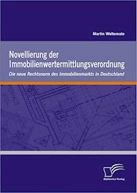 Novellierung der Immobilienwertermittlungsverordnung: Die neue Rechtsnorm des Immobilienmarkts in Deutschland - Martin Woltemate - E-Book