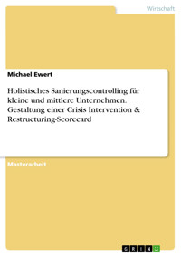 Holistisches Sanierungscontrolling für kleine und mittlere Unternehmen. Gestaltung einer Crisis Intervention & Restructuring-Scorecard - Michael Ewert - E-Book