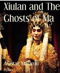 Xiulan and The Ghosts of Ma - alastair macleod - E-Book