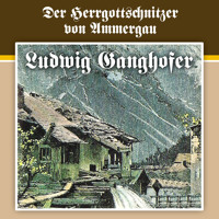 Ludwig Ganghofer, Folge 4: Der Herrgottschnitzer von Ammergau - Ludwig Ganghofer - Hörbuch