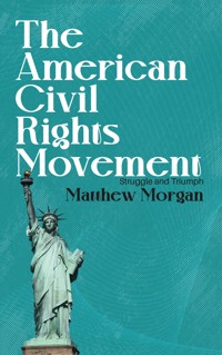 The American Civil Rights Movement - Struggle and Triumph - Matthew Morgan - E-Book