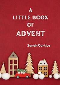 A Little Book of Advent - Sarah Curtius - E-Book