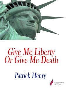 Give me liberty, or give me death! - Patrick Henry - E-Book