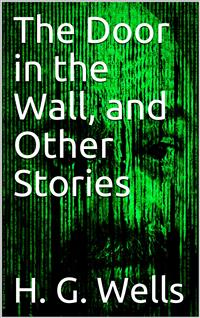 The Door in the Wall, and Other Stories - H G Wells - E-Book