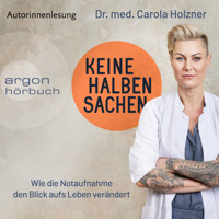 Keine halben Sachen - Wie die Notaufnahme den Blick aufs Leben verändert (Ungekürzte Autorinnenlesung) - Dr. med. Carola Holzner - Hörbuch