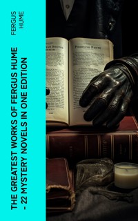The Greatest Works of Fergus Hume - 22 Mystery Novels in One Edition - Fergus Hume - E-Book