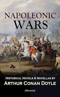 NAPOLEONIC WARS - Historical Novels & Novellas by Arthur Conan Doyle (Illustrated) - Arthur Conan Doyle - E-Book