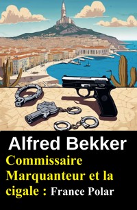 Commissaire Marquanteur et la cigale : France Polar - Alfred Bekker - kostenlos E-Book