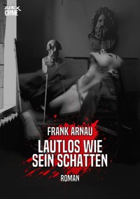LAUTLOS WIE SEIN SCHATTEN - Frank Arnau - E-Book