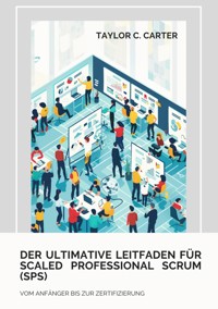Der ultimative Leitfaden für Scaled Professional Scrum (SPS) - Taylor C. Carter - E-Book