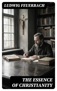 The Essence of Christianity - Ludwig Feuerbach - E-Book