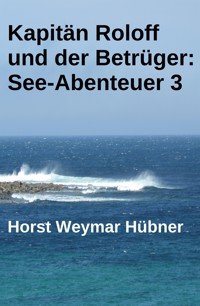 Kapitän Roloff und der Betrüger: See-Abenteuer 3 - Horst Weymar Hübner - kostenlos E-Book