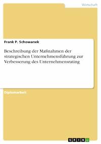 Beschreibung der Maßnahmen der strategischen Unternehmensführung zur Verbesserung des Unternehmensrating - Frank P. Schowanek - E-Book