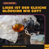 Liebe ist der gleiche Blödsinn wie Gott - Polli Walter - Hörbuch