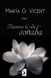 Mientras la vida soñaba - María G. Vicent - E-Book