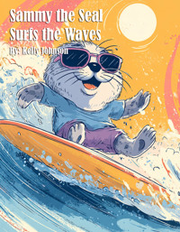 Sammy the Seal Surfs the Waves - Kelly Johnson - E-Book