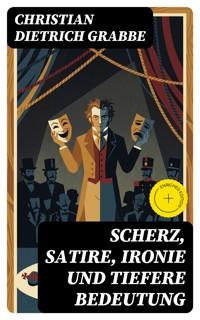 Scherz, Satire, Ironie und tiefere Bedeutung - Christian Dietrich Grabbe - E-Book