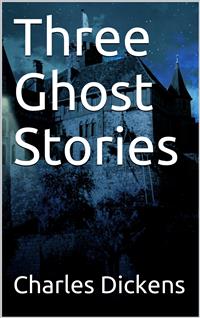 Three Ghost Stories - Charles Dickens. - E-Book
