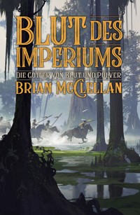 Die Götter von Blut und Pulver: Blut des Imperiums - Brian McClellan - E-Book