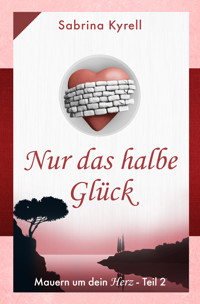 Mauern um Dein Herz - Nur das halbe Glück - Sabrina Kyrell - E-Book